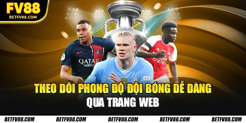 Cập Nhật Kết Quả Bóng Đá Quốc Tế Nhanh Chóng, Chính Xác 2 Theo dõi phong độ đội bóng dễ dàng qua trang Web